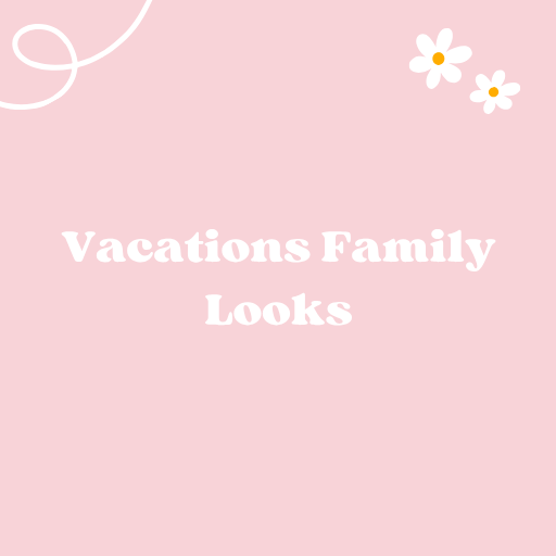 Vacations Family Looks